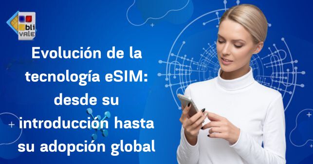 blivale_post_03_evolución_tecnología_eSIM BLIVALE Blog: Guides and tips for worry-free travel - Results from #290