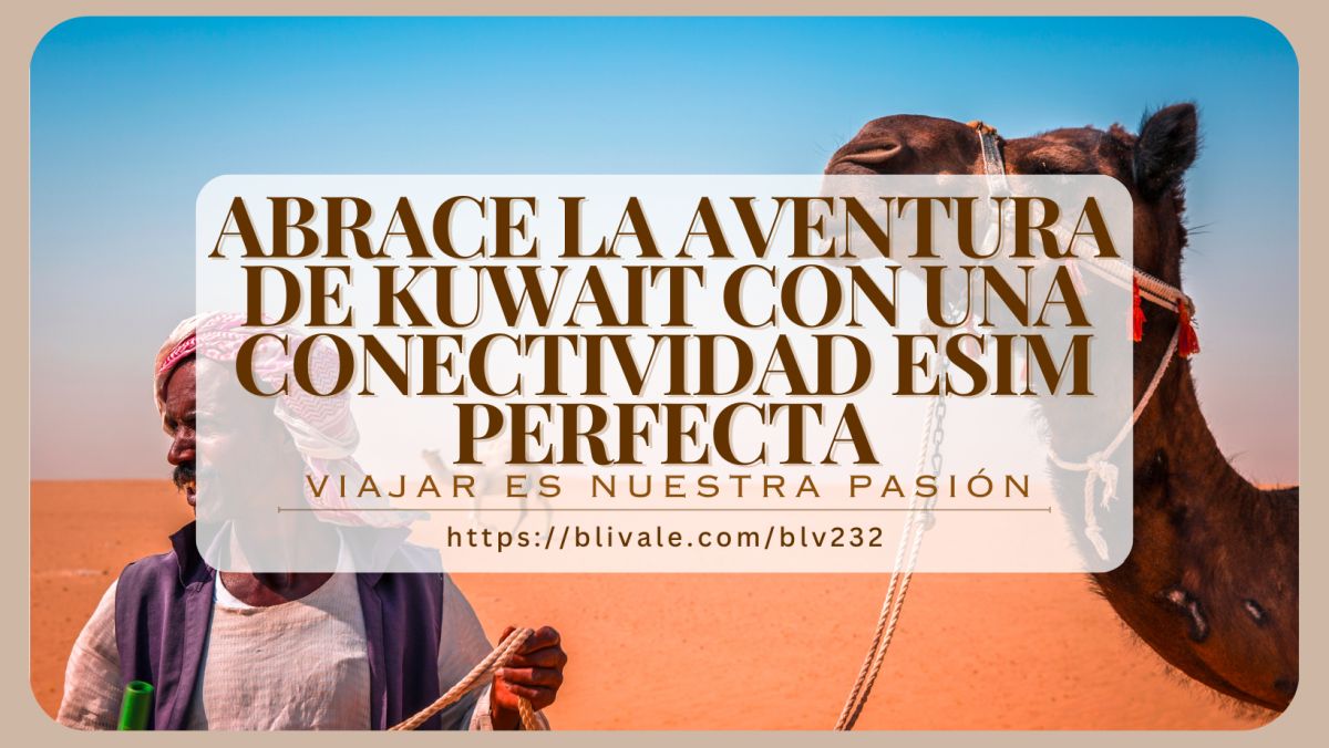 blivale_post_es_Abrace_la_aventura_de_Kuwait Abrace la aventura de Kuwai con una conectividad eSIM perfecta
